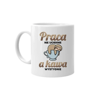 Praca nie ucieknie, a kawa wystygnie - Śmieszny kubek pomysł na prezent