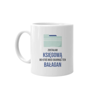 Zostałam księgową, bo ktoś musi ogarnąć ten bałagan - Kubek dla księgowej