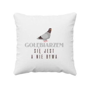 Gołębiarzem się jest, a nie bywa  - Poduszka dla gołębiarza