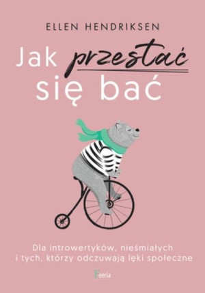 Jak przestać się bać. Dla introwertyków, nieśmiałych i tych, którzy odczuwa