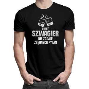 Dobry szwagier nie zadaje zbędnych pytań - oszulka na prezent dla szwagra