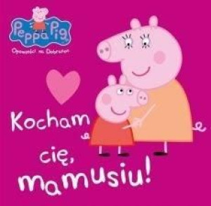 Świnka Peppa. Opowieści na dobranoc. Kocham Cię... praca zbiorowa