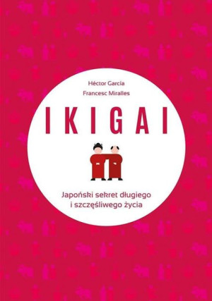 IKIGAI. Japoński sekret długiego i szczęśliwego.. Miralles Contijoch