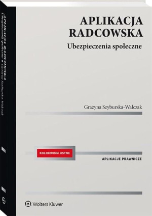 Aplikacja radcowska. Ubezpieczenia społeczne Grażyna Szyburska-Walczak