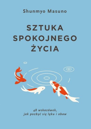 Sztuka spokojnego życia. 48 wskazówek jak pozbyć się lęku i obaw