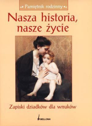 Nasza historia, nasze życie. Zapiski dziadków... praca zbiorowa