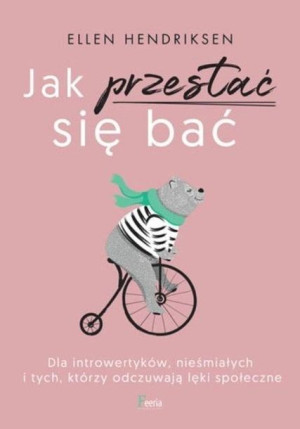 Jak przestać się bać. Dla introwertyków... Ellen Hendriksen