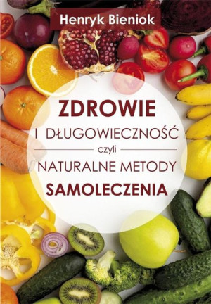 Zdrowie i długowieczność czyli naturalne metody.. Henryk Bieniok