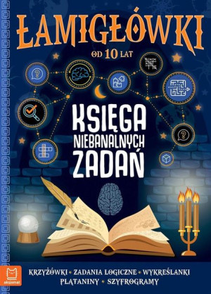 Łamigłówki. Księga niebanalnych zadań 10+ praca zbiorowa