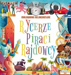 Malowanki relaksacyjne. Rycerze, piraci, rajdowcy praca zbiorowa