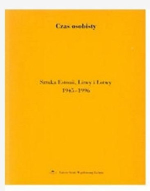 Czas osobisty. Sztuka Estonii, Litwy i Łotwy... red. Katarzyna Porembska