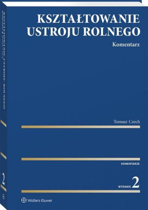Kształtowanie ustroju rolnego. Komentarz Tomasz Czech