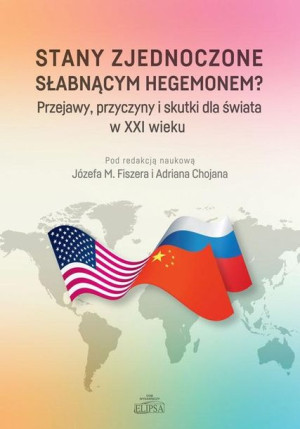 Stany Zjednoczone słabnącym hegemonem? Józef M. Fiszer, Adrian Chojan