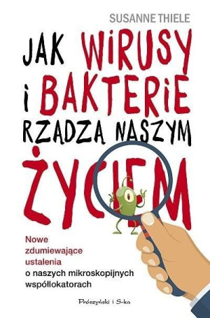 Jak wirusy i bakterie rządzą naszym życiem Susanne Thiele