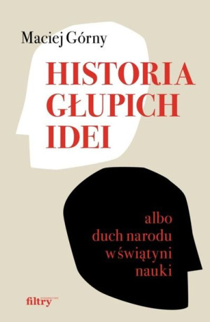 Historia głupich idei albo duch narodu... Maciej Górny