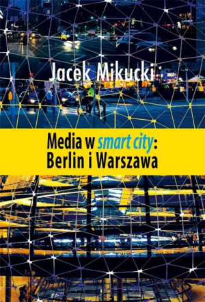 Media w smart city: Berlin i Warszawa Jacek Mikucki