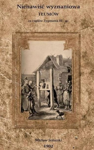 Nienawiść wyznaniowa tłumów za rządów Zygmunta III Wacław Sobieski