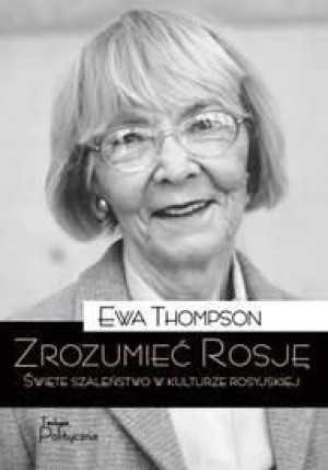 Zrozumieć Rosję. Święte szaleństwo w kulturze ros. Ewa Thompson