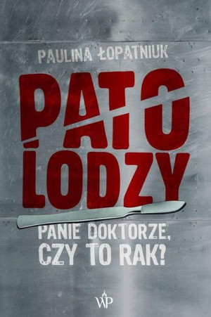 Patolodzy. Panie doktorze, czy to rak? Paulina Łopatniuk