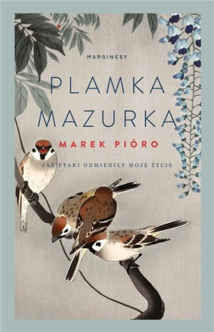 Plamka mazurka. Jak ptaki odmieniły moje życie Marek Pióro