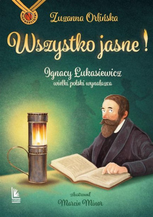 Wszystko jasne! Ignacy Łukasiewicz wielki.. Zuzanna Orlińska, Marcin Minor
