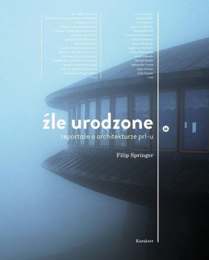 Źle urodzone. Reportaże o architekturze PRL-u