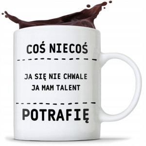 Kubek Śmieszny Coś Niecoś Potrafię Ja Mam Talent 3