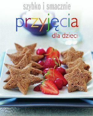 Przyjęcia dla dzieci. Szybko i smacznie