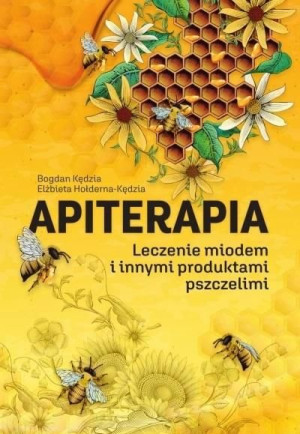 Apiterapia. Leczenie miodem i innymi produktami... Bogdan Kędzia