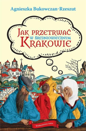 Jak przetrwać w średniowiecznym Krakowie Agnieszka Bukowczan-Rzeszut