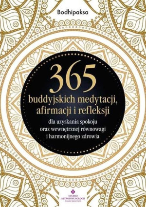 365 buddyjskich medytacji, afirmacji i refleksji.. Bodhipaksa