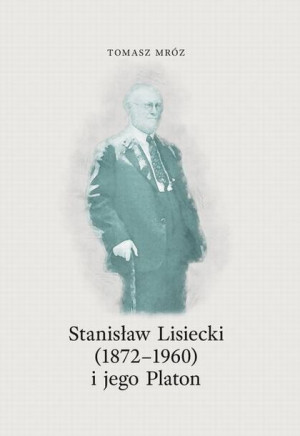 Stanisław Lisiecki (1872-1960) i jego Platon Tomasz Mróz