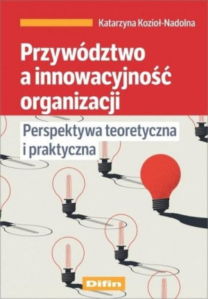 Przywództwo a innowacyjność organizacji Katarzyna Kozioł-Nadolna