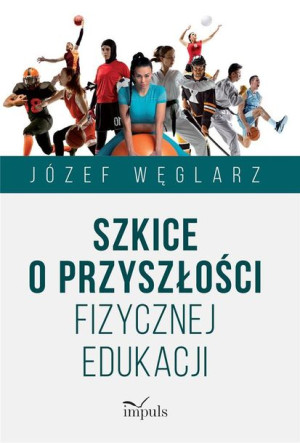 Szkice o przyszłości fizycznej edukacji Józef Węglarz
