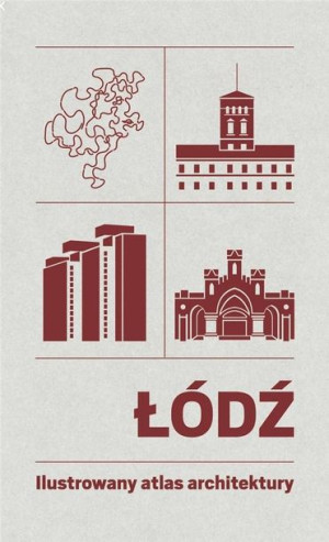 Łódź. Ilustrowany atlas architektury Anna Ciarkowska, Błażej Ciarkowski