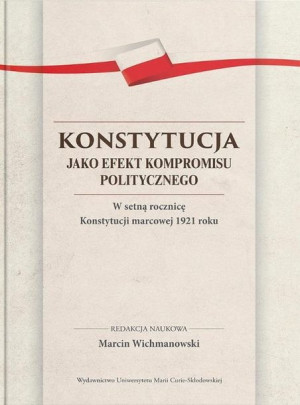 Konstytucja jako efekt kompromisu politycznego red. Marcin Wichmanowski