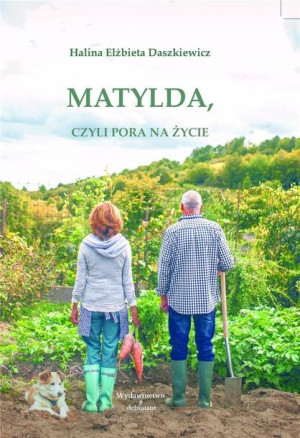 Matylda, czyli pora na życie Halina Elżbieta Daszkiewicz