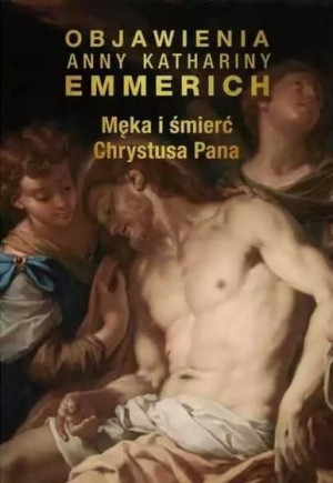 Męka i śmierć Chrystusa Pana bł. Anna K. Emmerich