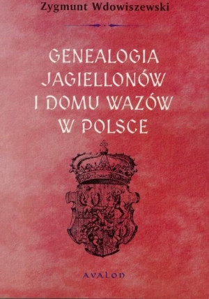Genealogia Jagiellonów i Domu Wazów w Polsce Zygmunt Wdowiszewski