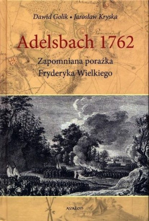 Adelsbach 1762 Zapomniana Porażka F. Wielkiego Golik Dawid, Kryska Jarosław