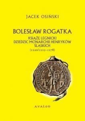 Bolesław Rogatka. Książę legnicki BR Jacek Osiński
