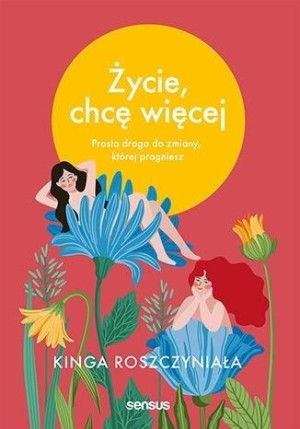 Życie, chcę więcej Kinga Roszczyniała