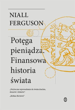 Potęga pieniądza. Finansowa historia świata Niall Ferguson, dr Tomasz Kunz