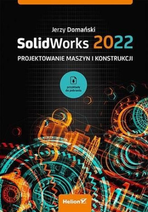 SolidWorks 2022. Projektowanie maszyn... Jerzy Domański