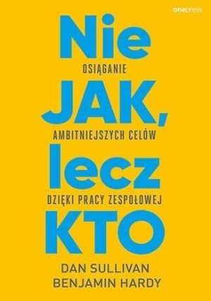 Nie JAK, lecz KTO Dan Sullivan, Dr. Benjamin Hardy