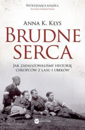 Brudne serca. Jak zafałszowaliśmy historię Anna Kłys