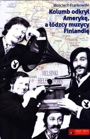 Kolumb odkrył Amerykę, a łódzcy muzycy Finlandię Wojciech Jaworski