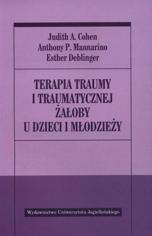 Terapia traumy i traumatycznej żałoby u dzieci... Judith A. Cohen