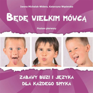 Będę wielkim mówcą. Poziom 1 Zabawy buzi i języka Iwona Michalak-Widera