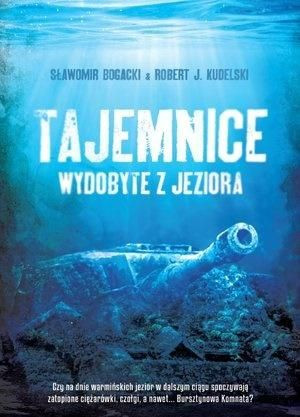 Tajemnice wydobyte z jeziora Robert J. Kudelski, Sławomir Bogacki